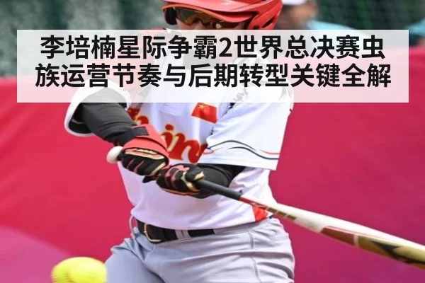 李培楠星际争霸2世界总决赛虫族运营节奏与后期转型关键全解